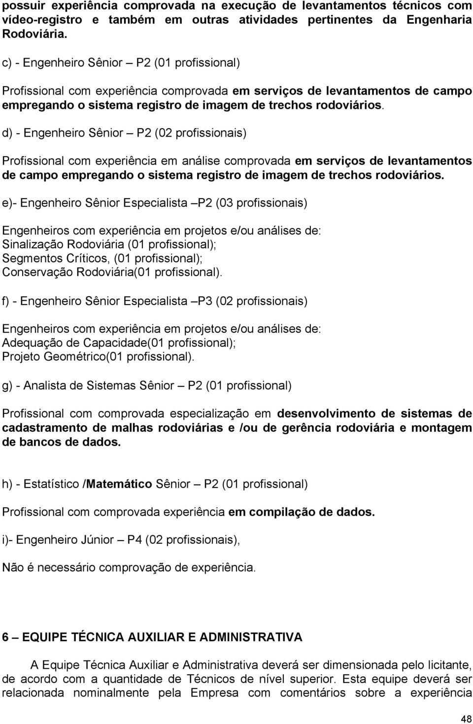 d) - Engenheiro Sênior P2 (02 profissionais) Profissional com experiência em análise comprovada em serviços de levantamentos de campo empregando o sistema registro de imagem de trechos rodoviários.