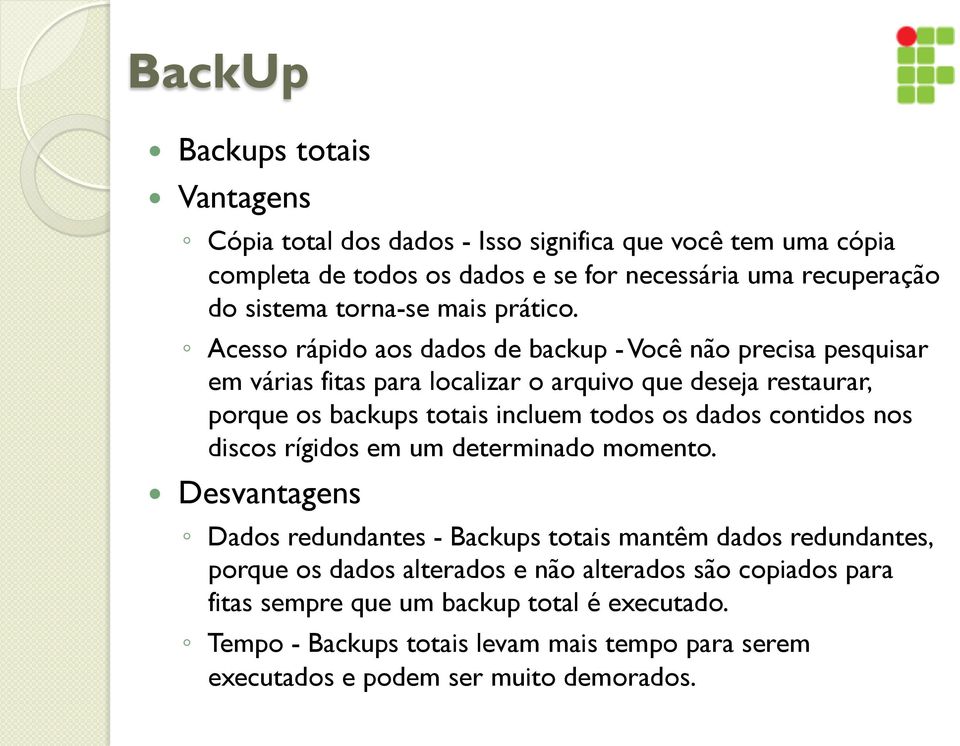 Acesso rápido aos dados de backup - Você não precisa pesquisar em várias fitas para localizar o arquivo que deseja restaurar, porque os backups totais incluem todos os