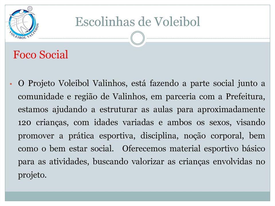 com idades variadas e ambos os sexos, visando promover a prática esportiva, disciplina, noção corporal, bem como o bem