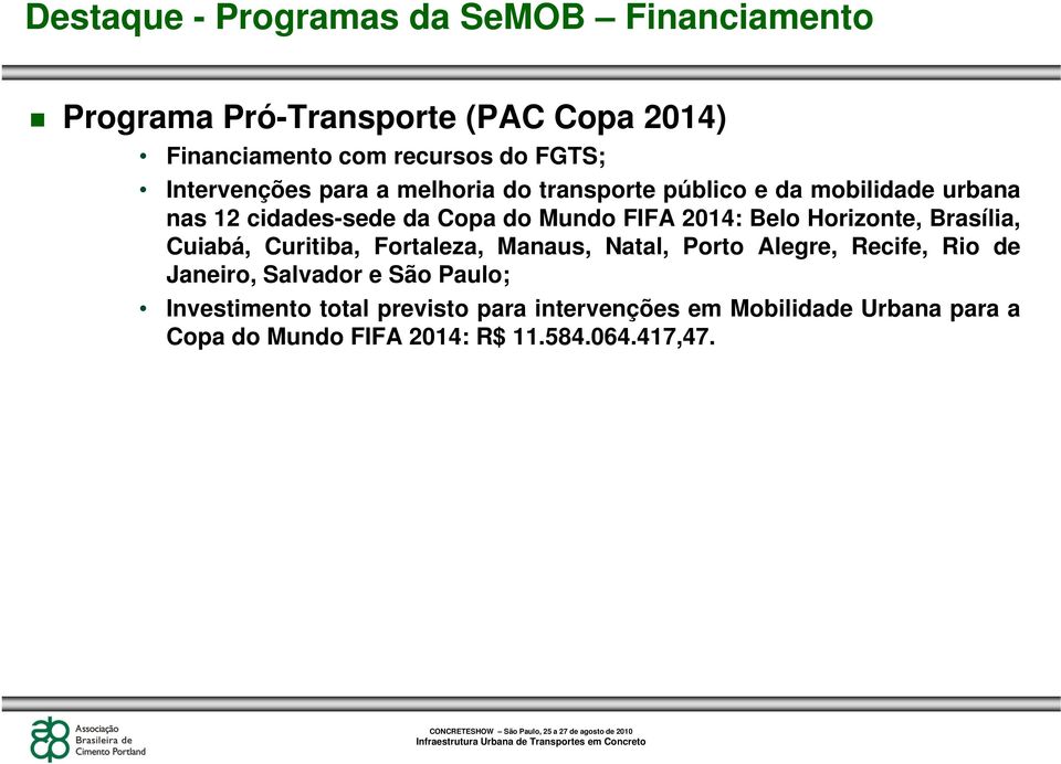 2014: Belo Horizonte, Brasília, Cuiabá, Curitiba, Fortaleza, Manaus, Natal, Porto Alegre, Recife, Rio de