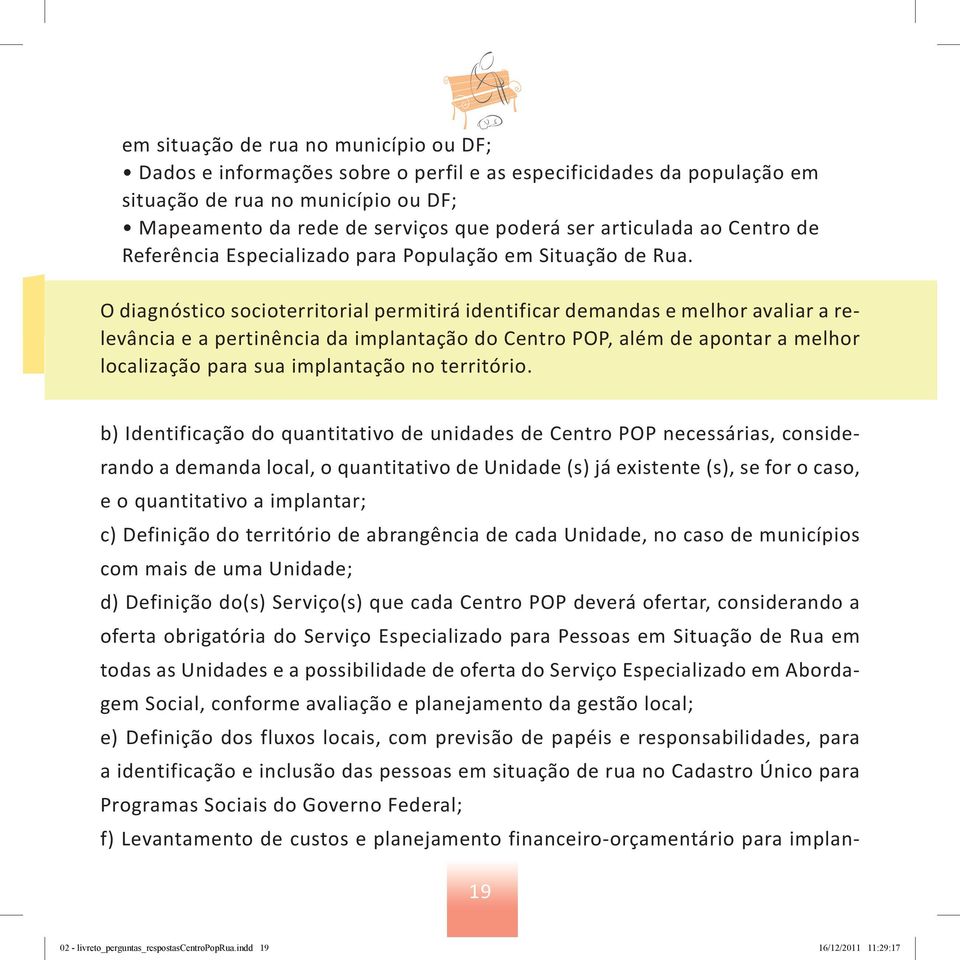 O diagnóstico socioterritorial permitirá identificar demandas e melhor avaliar a relevância e a pertinência da implantação do Centro POP, além de apontar a melhor localização para sua implantação no