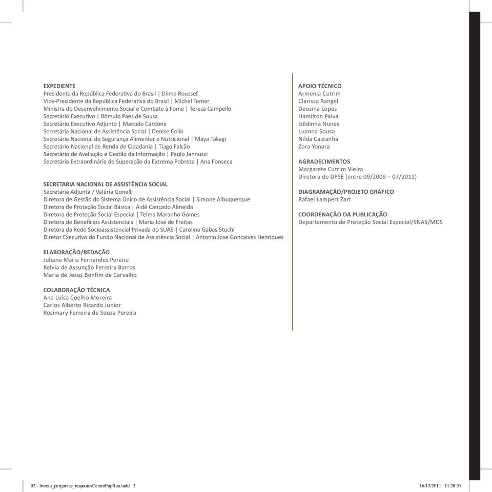 Nutricional Maya Takagi Secretário Nacional de Renda de Cidadania Tiago Falcão Secretário de Avaliação e Gestão da Informação Paulo Jannuzzi Secretária Extraordinária de Superação da Extrema Pobreza