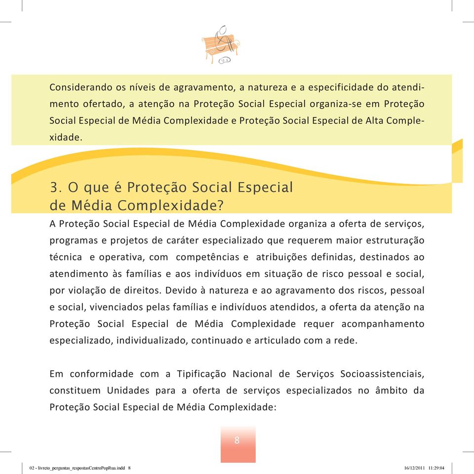 A Proteção Social Especial de Média Complexidade organiza a oferta de serviços, programas e projetos de caráter especializado que requerem maior estruturação técnica e operativa, com competências e