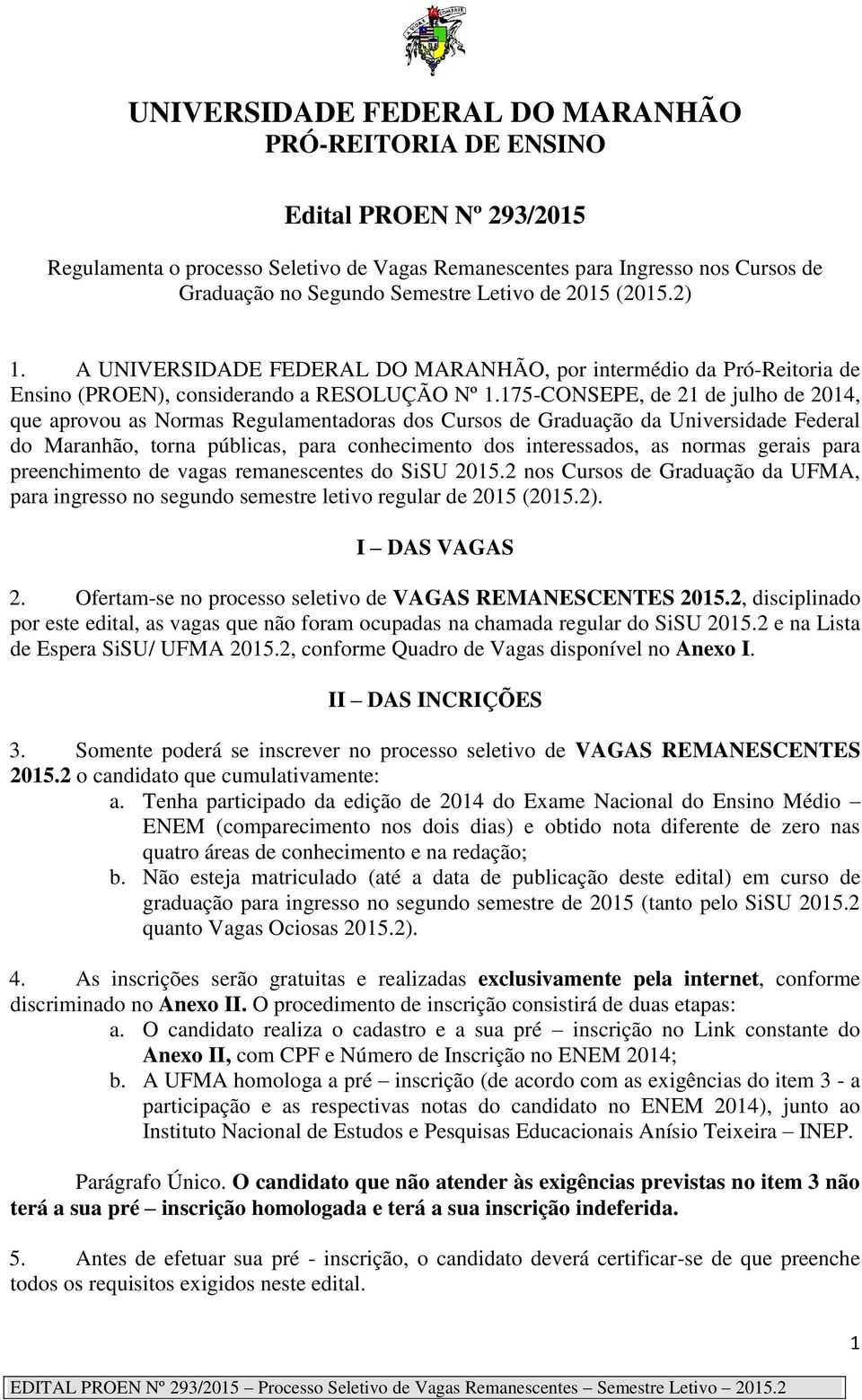 175-CONSEPE, de 21 de julho de 2014, que aprovou as Normas Regulamentadoras dos Cursos de Graduação da Universidade Federal do Maranhão, torna públicas, para conhecimento dos interessados, as normas