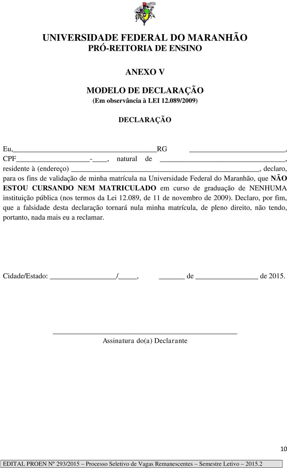 Federal do Maranhão, que NÃO ESTOU CURSANDO NEM MATRICULADO em curso de graduação de NENHUMA instituição pública (nos termos da Lei 12.