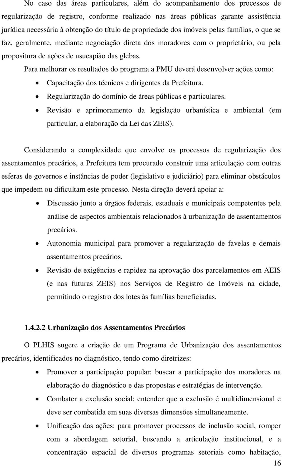 Para melhorar os resultados do programa a PMU deverá desenvolver ações como: Capacitação dos técnicos e dirigentes da Prefeitura. Regularização do domínio de áreas públicas e particulares.