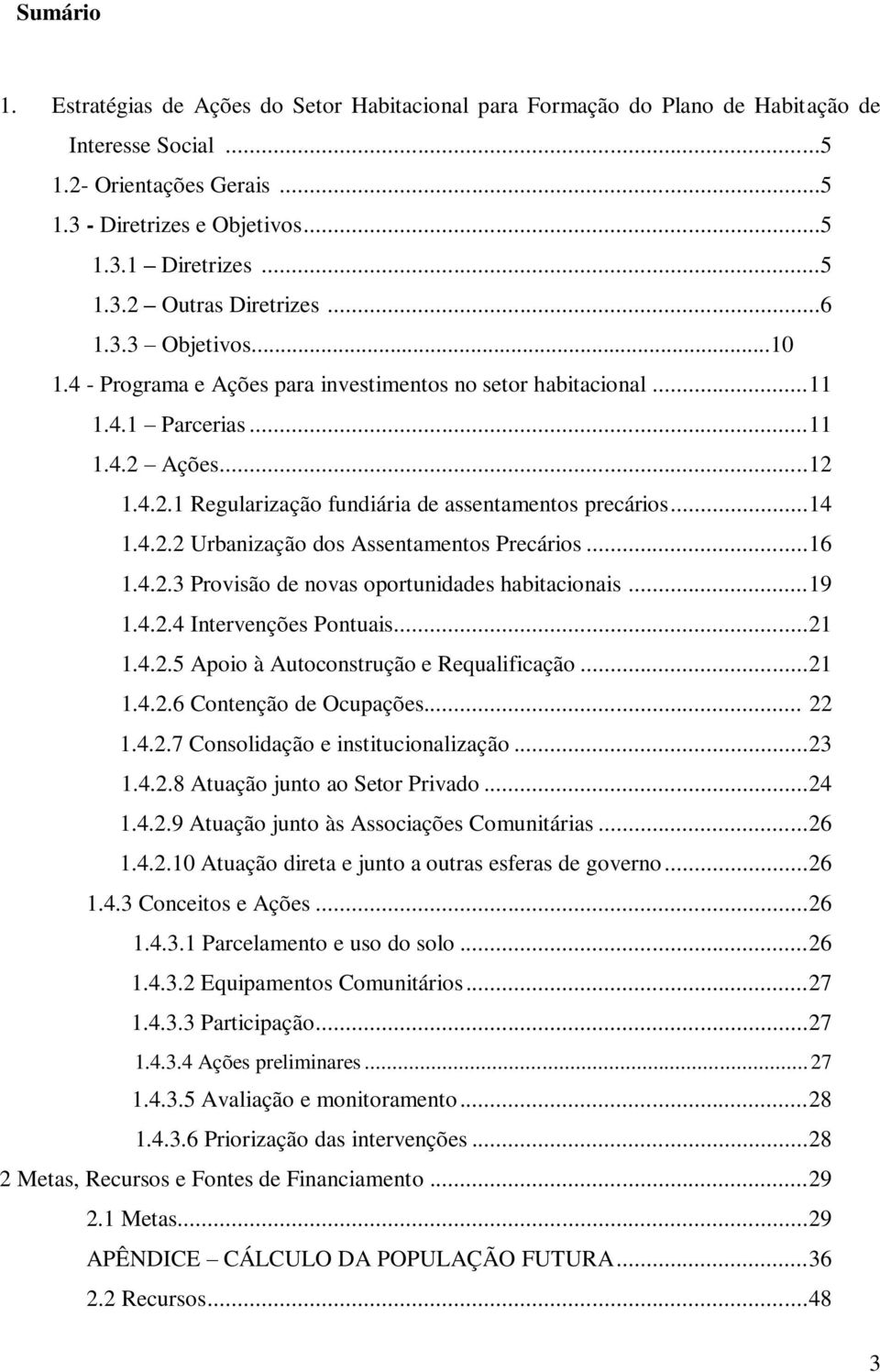 4.2.2 Urbanização dos Assentamentos Precários... 16 1.4.2.3 Provisão de novas oportunidades habitacionais... 19 1.4.2.4 Intervenções Pontuais... 21 1.4.2.5 Apoio à Autoconstrução e Requalificação.