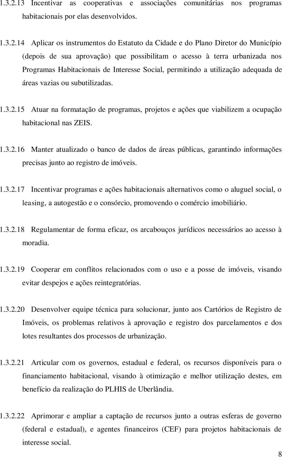 14 Aplicar os instrumentos do Estatuto da Cidade e do Plano Diretor do Município (depois de sua aprovação) que possibilitam o acesso à terra urbanizada nos Programas Habitacionais de Interesse