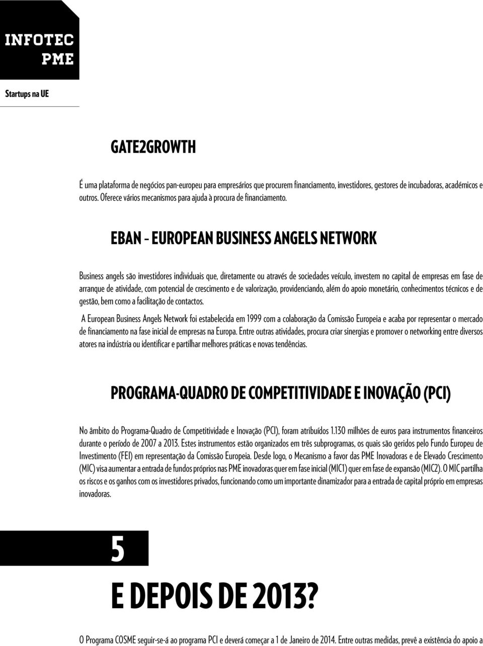 EBAN EUROPEAN BUSINESS ANGELS NETWORK Business angels são investidores individuais que, diretamente ou através de sociedades veículo, investem no capital de empresas em fase de arranque de atividade,