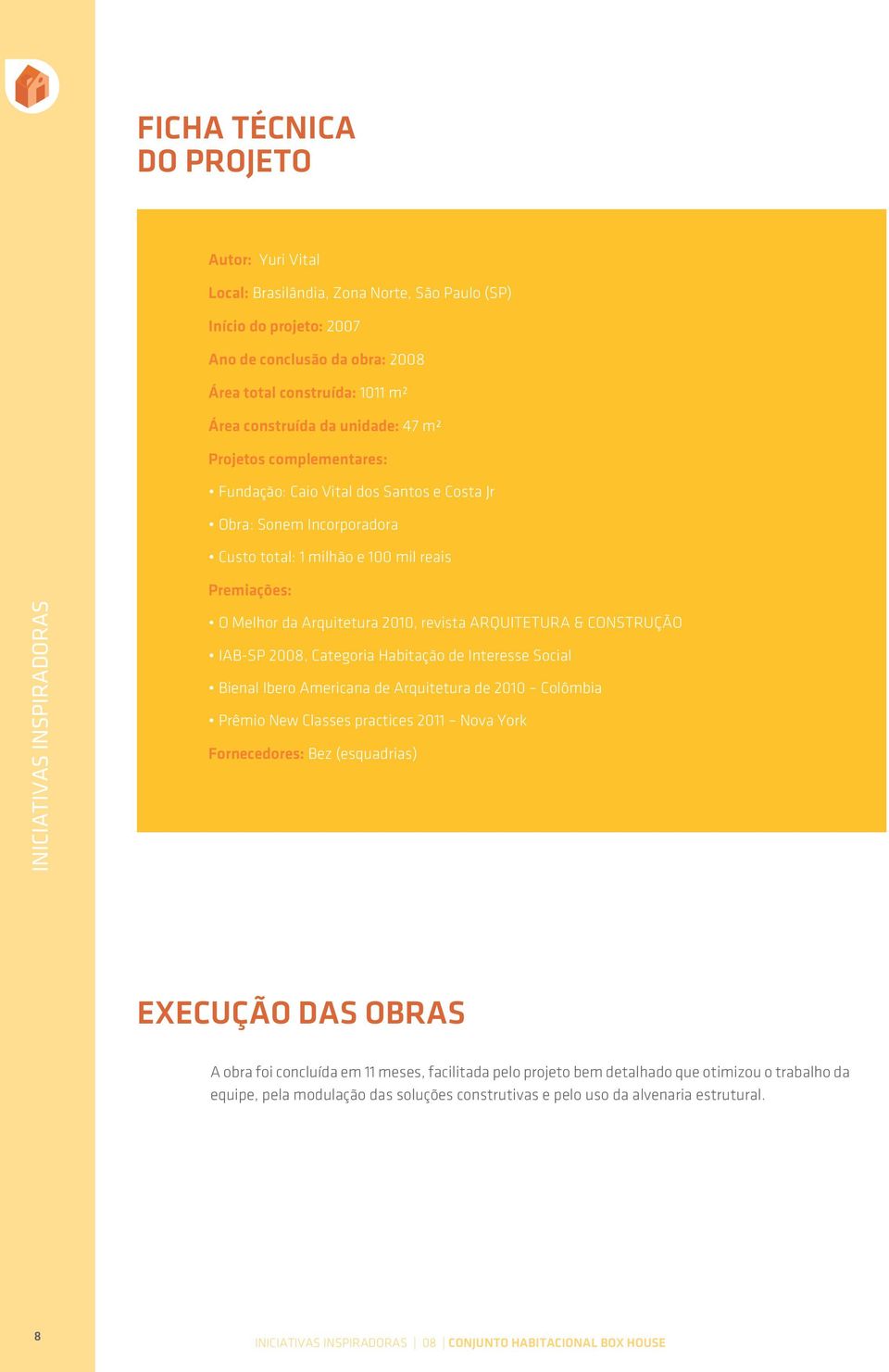 ARQUITETURA & CONSTRUÇÃO IAB-SP 2008, Categoria Habitação de Interesse Social Bienal Ibero Americana de Arquitetura de 2010 Colômbia Prêmio New Classes practices 2011 Nova York Fornecedores: Bez