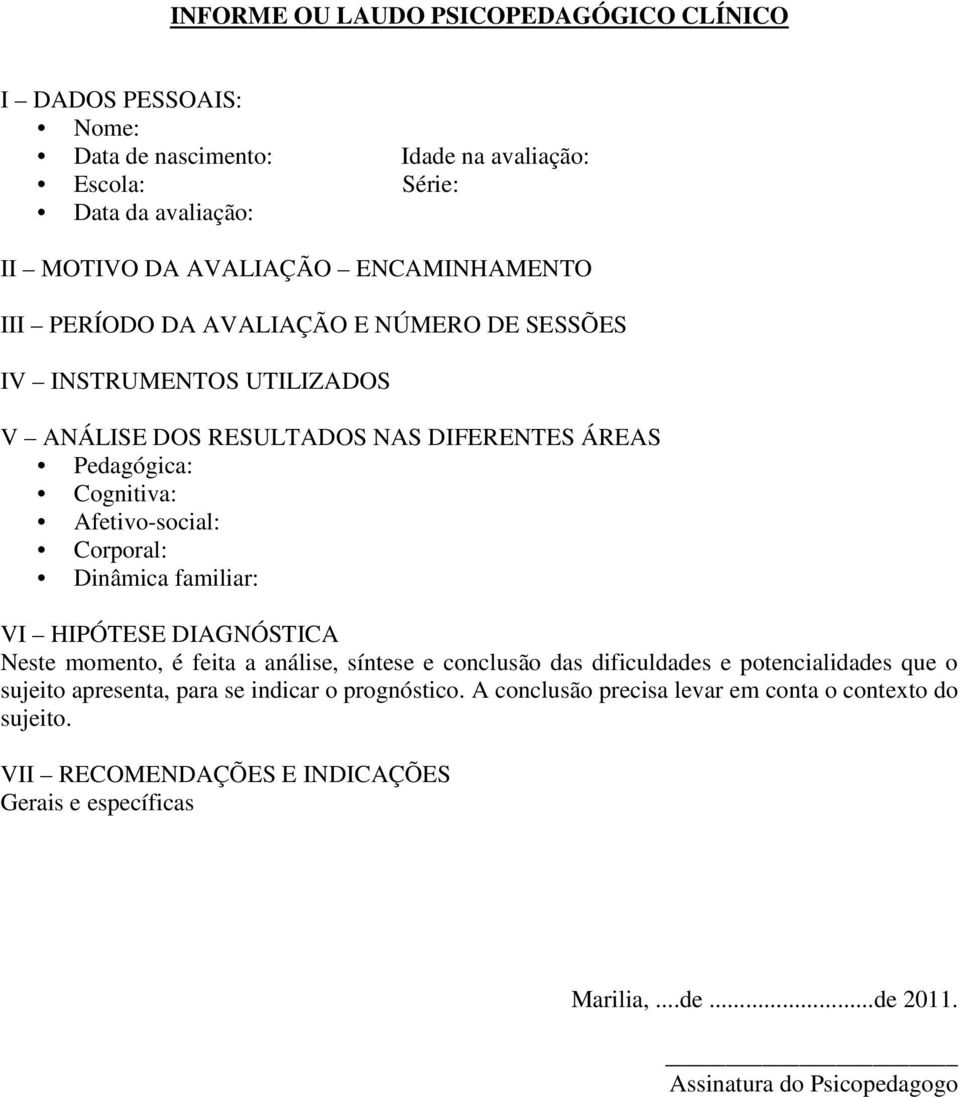 Corporal: Dinâmica familiar: VI HIPÓTESE DIAGNÓSTICA Neste momento, é feita a análise, síntese e conclusão das dificuldades e potencialidades que o sujeito apresenta, para