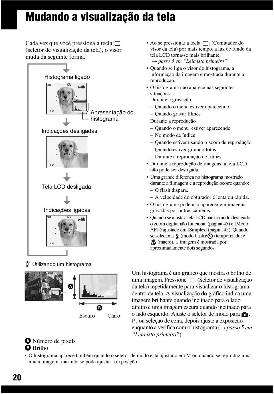 LCD torna-se mais brilhante. t passo 5 em Leia isto primeiro Quando se liga o visor do histograma, a informação da imagem é mostrada durante a reprodução.