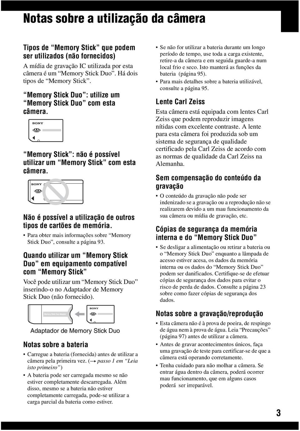 Não é possível a utilização de outros tipos de cartões de memória. Para obter mais informações sobre Memory Stick Duo, consulte a página 93.