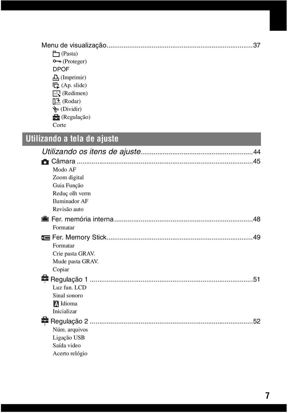 ..45 Modo AF Zoom digital Guia Função Reduç olh verm Iluminador AF Revisão auto Fer. memória interna...48 Formatar 1 2 Fer.