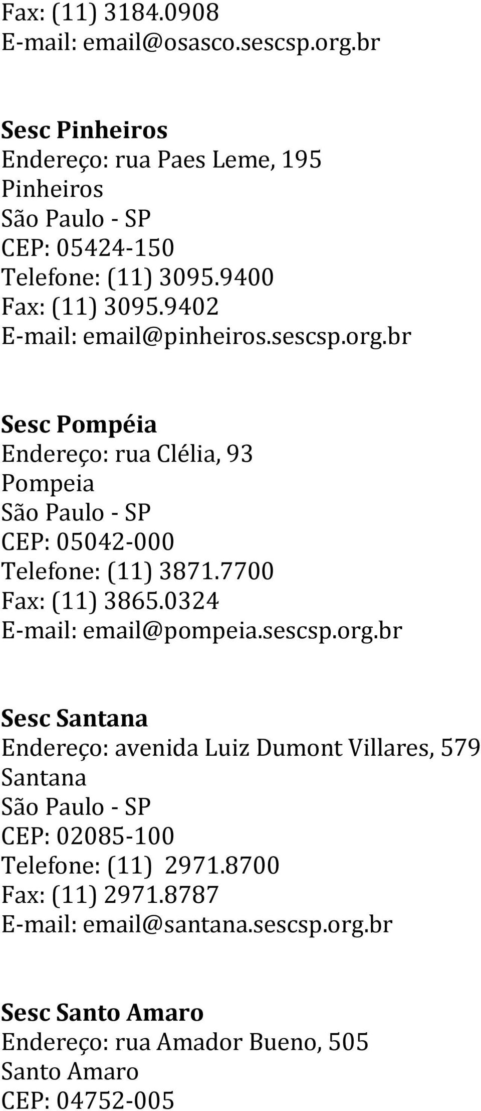 7700 Fax: (11) 3865.0324 E-mail: email@pompeia.sescsp.org.