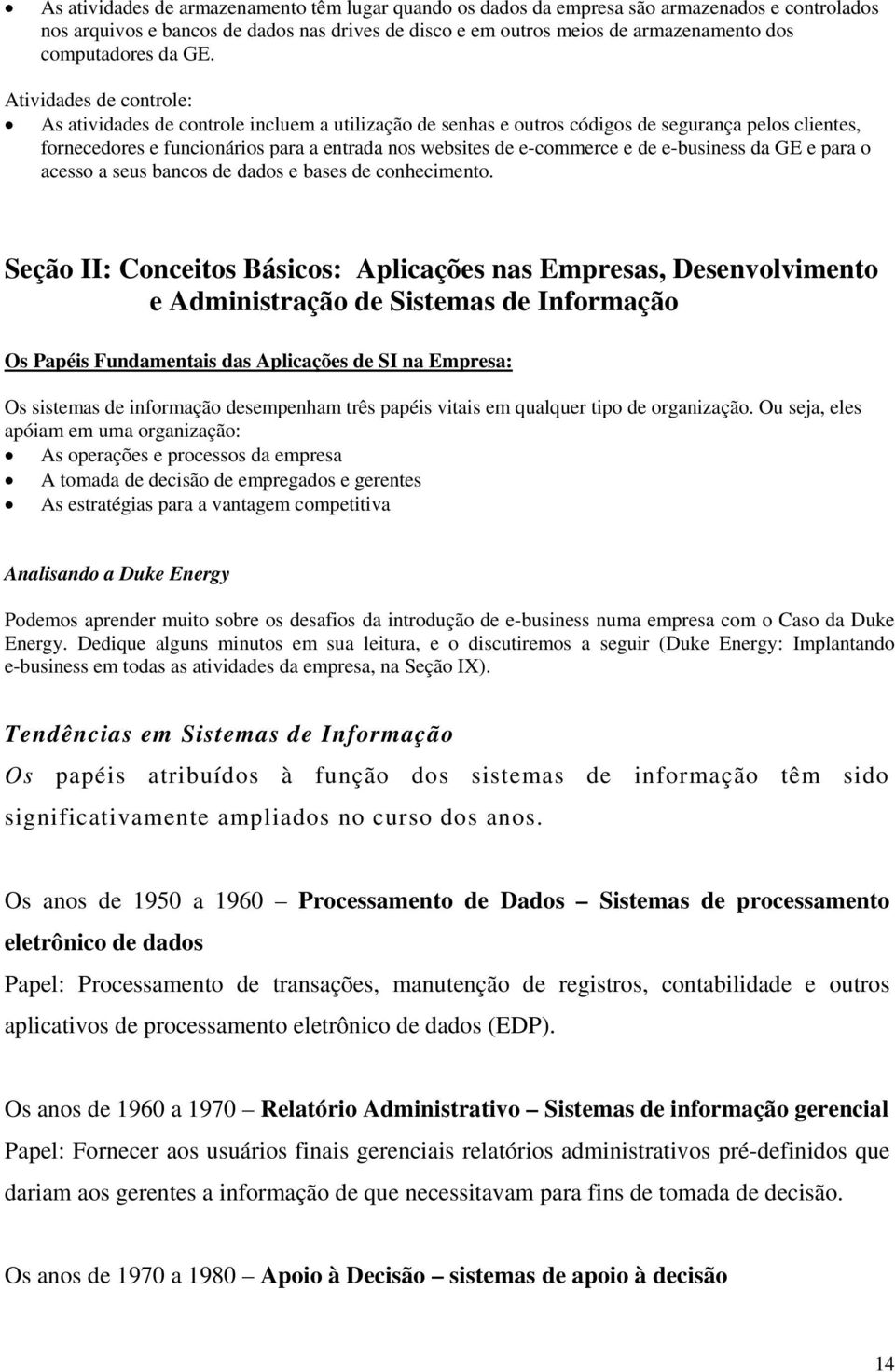 Atividades de controle: As atividades de controle incluem a utilização de senhas e outros códigos de segurança pelos clientes, fornecedores e funcionários para a entrada nos websites de e-commerce e