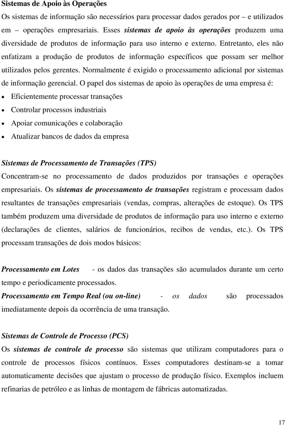 Entretanto, eles não enfatizam a produção de produtos de informação específicos que possam ser melhor utilizados pelos gerentes.