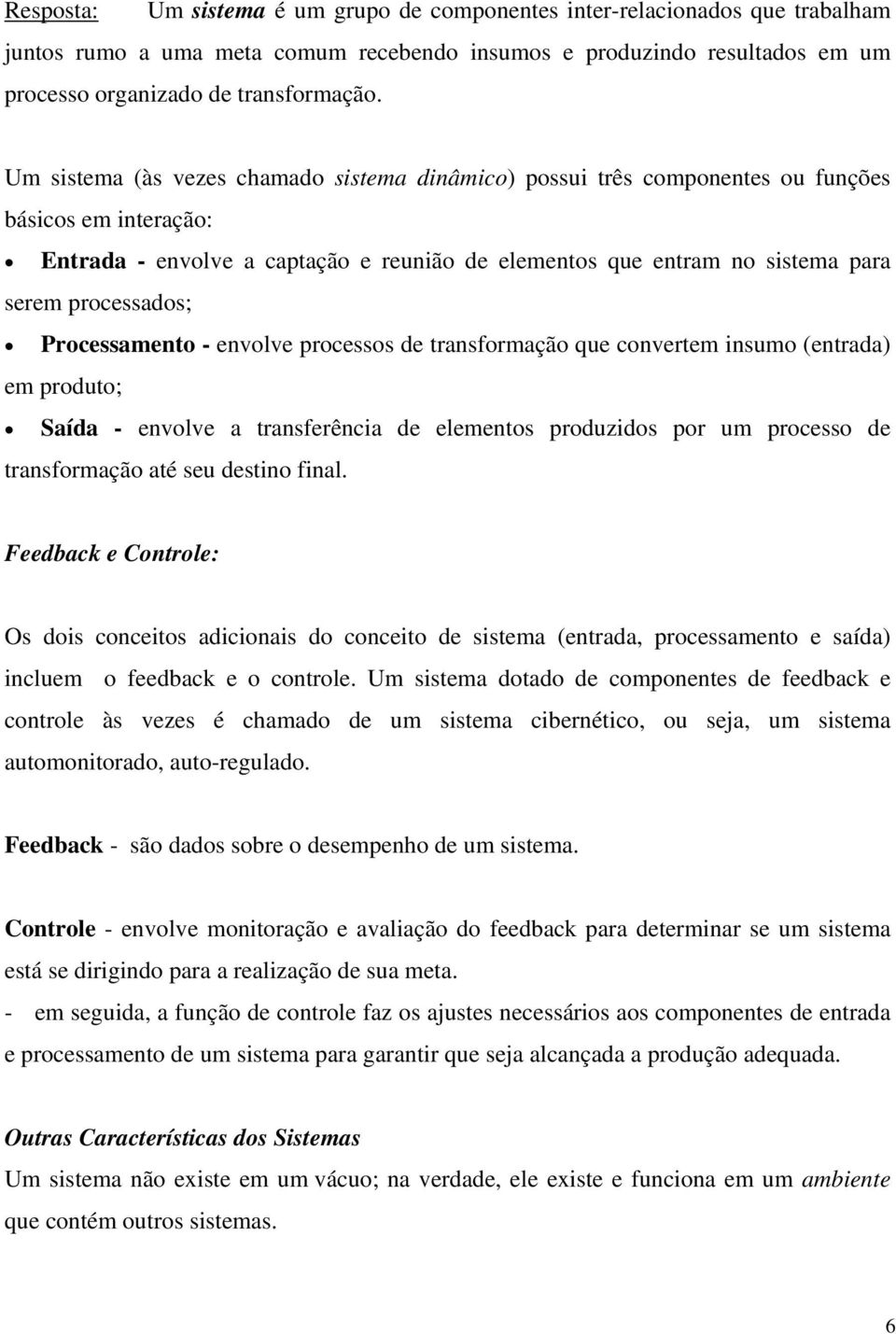 processados; Processamento - envolve processos de transformação que convertem insumo (entrada) em produto; Saída - envolve a transferência de elementos produzidos por um processo de transformação até