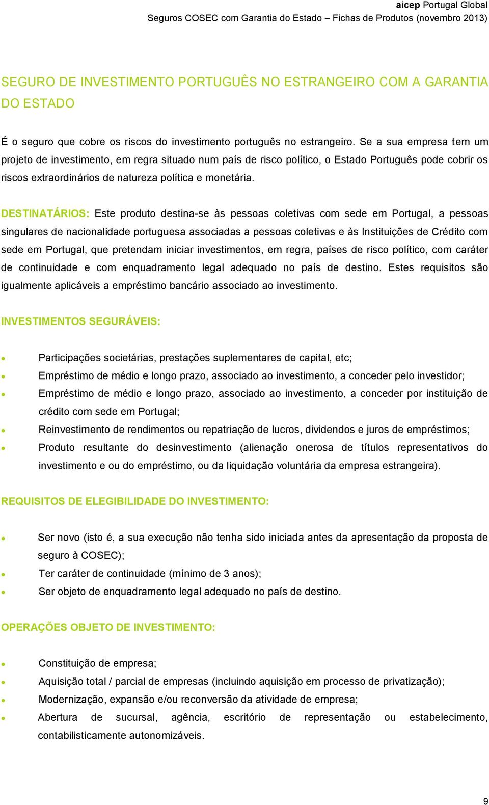 DESTINATÁRIOS: Este produto destina-se às pessoas coletivas com sede em Portugal, a pessoas singulares de nacionalidade portuguesa associadas a pessoas coletivas e às Instituições de Crédito com sede