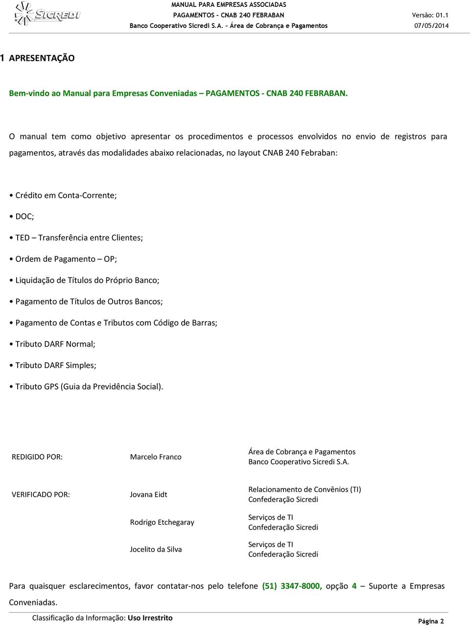 em Conta-Corrente; DOC; TED Transferência entre Clientes; Ordem de Pagamento OP; Liquidação de Títulos do Próprio Banco; Pagamento de Títulos de Outros Bancos; Pagamento de Contas e Tributos com