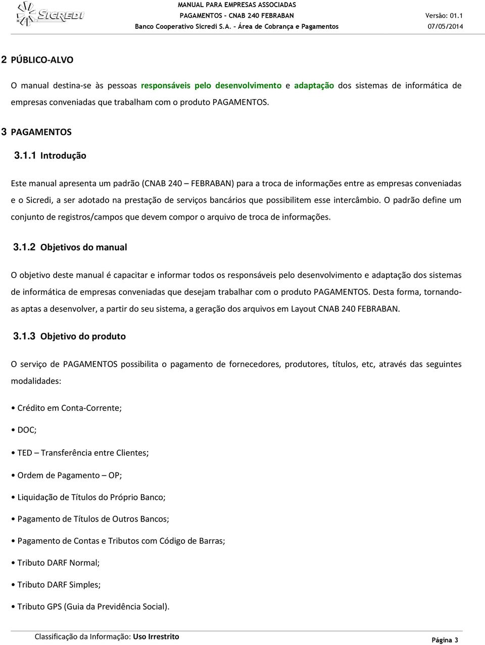 possibilitem esse intercâmbio. O padrão define um conjunto de registros/campos que devem compor o arquivo de troca de informações. 3.1.