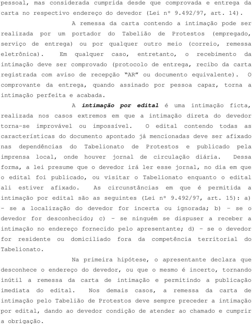 Em qualquer caso, entretanto, o recebimento da intimação deve ser comprovado (protocolo de entrega, recibo da carta registrada com aviso de recepção AR ou documento equivalente).