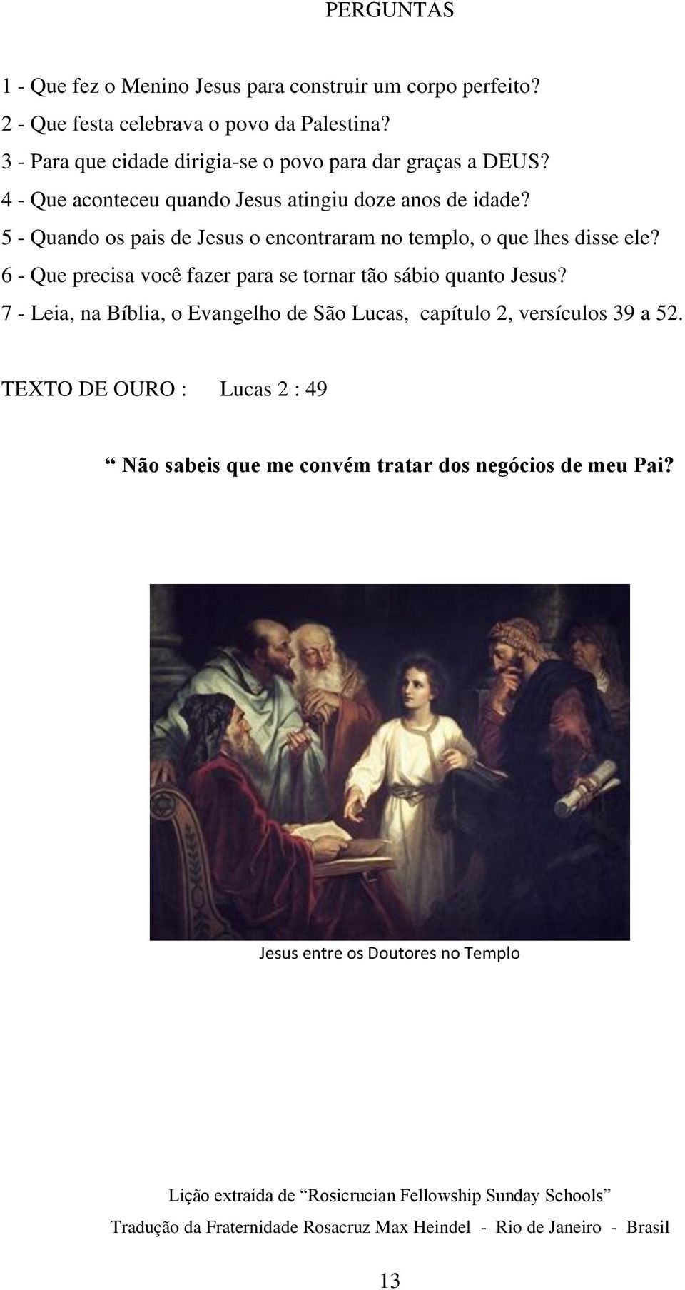 6 - Que precisa você fazer para se tornar tão sábio quanto Jesus? 7 - Leia, na Bíblia, o Evangelho de São Lucas, capítulo 2, versículos 39 a 52.