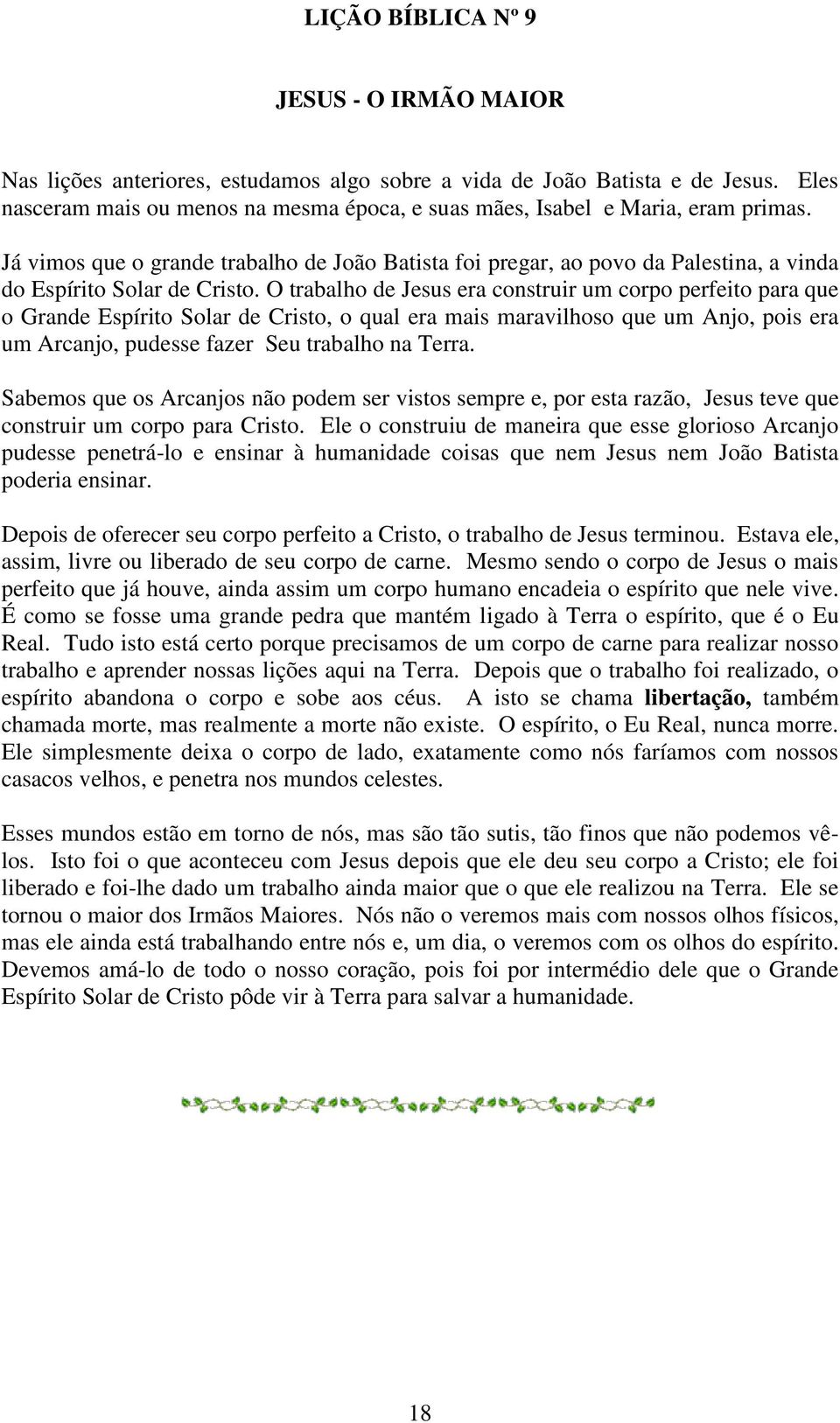 Já vimos que o grande trabalho de João Batista foi pregar, ao povo da Palestina, a vinda do Espírito Solar de Cristo.