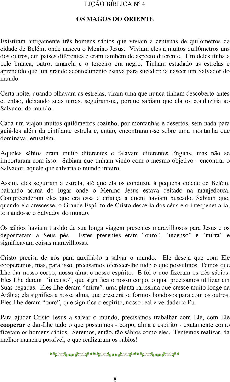 Tinham estudado as estrelas e aprendido que um grande acontecimento estava para suceder: ia nascer um Salvador do mundo.