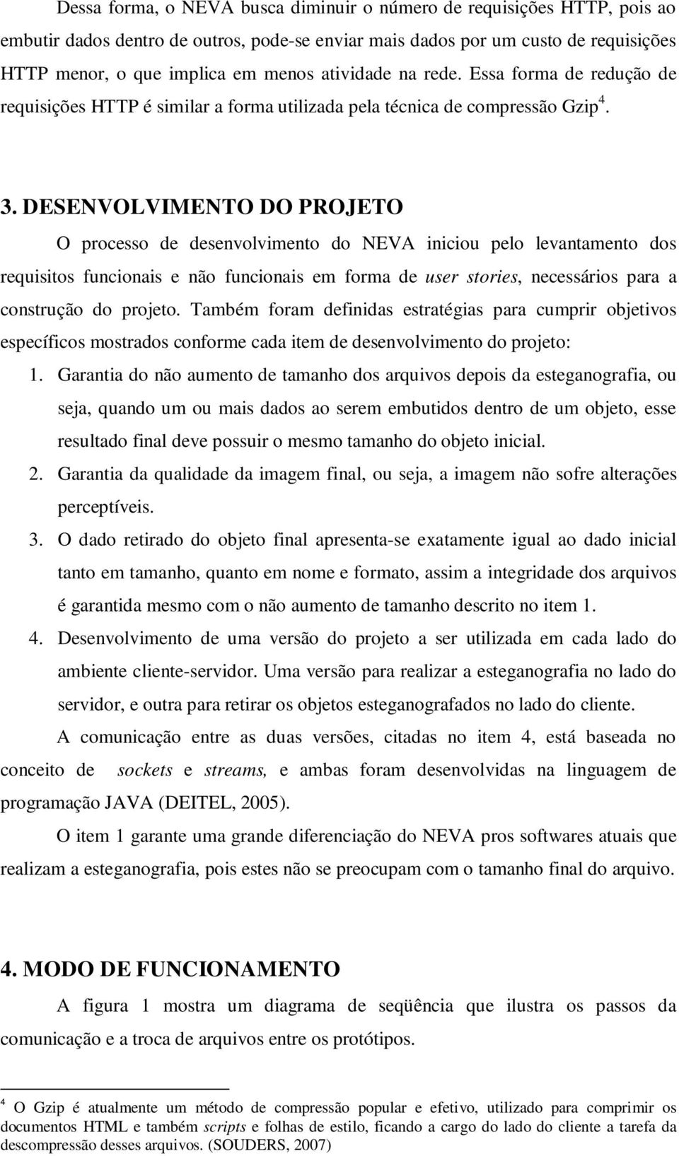 DESENVOLVIMENTO DO PROJETO O processo de desenvolvimento do NEVA iniciou pelo levantamento dos requisitos funcionais e não funcionais em forma de user stories, necessários para a construção do