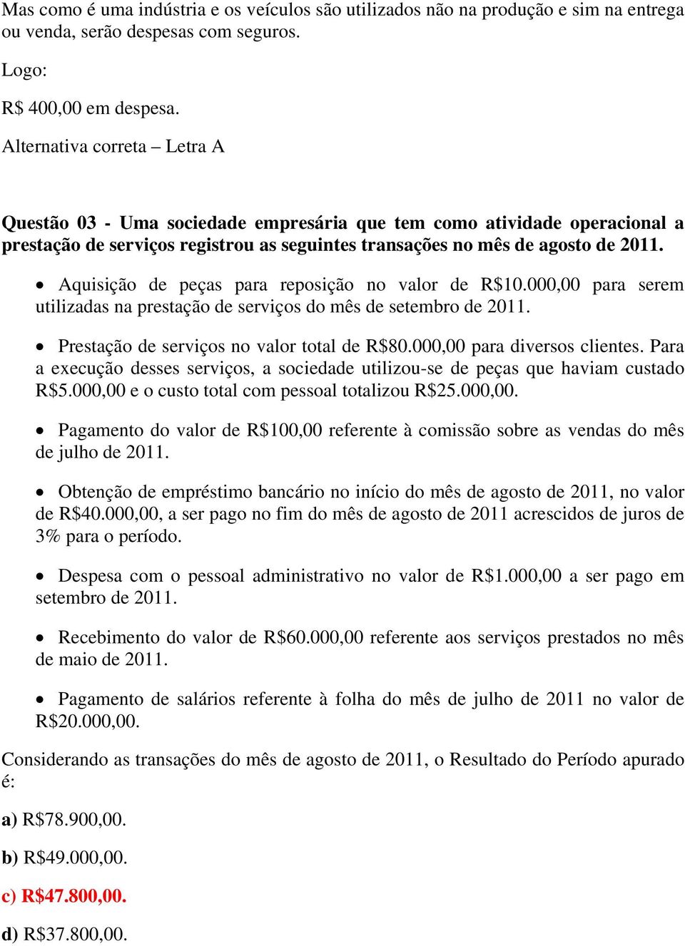 Aquisição de peças para reposição no valor de R$10.000,00 para serem utilizadas na prestação de serviços do mês de setembro de 2011. Prestação de serviços no valor total de R$80.