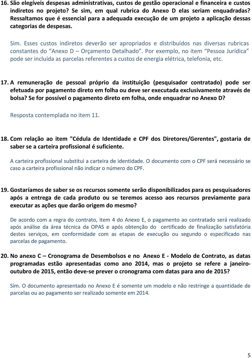 Esses custos indiretos deverão ser apropriados e distribuídos nas diversas rubricas constantes do Anexo D Orçamento Detalhado.