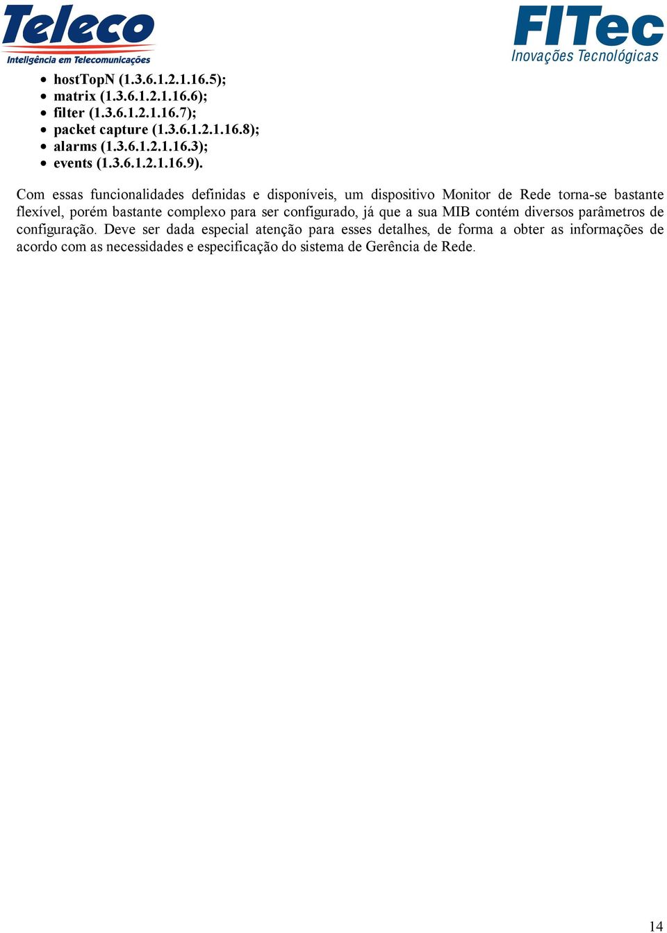 Com essas funcionalidades definidas e disponíveis, um dispositivo Monitor de Rede torna-se bastante flexível, porém bastante complexo para