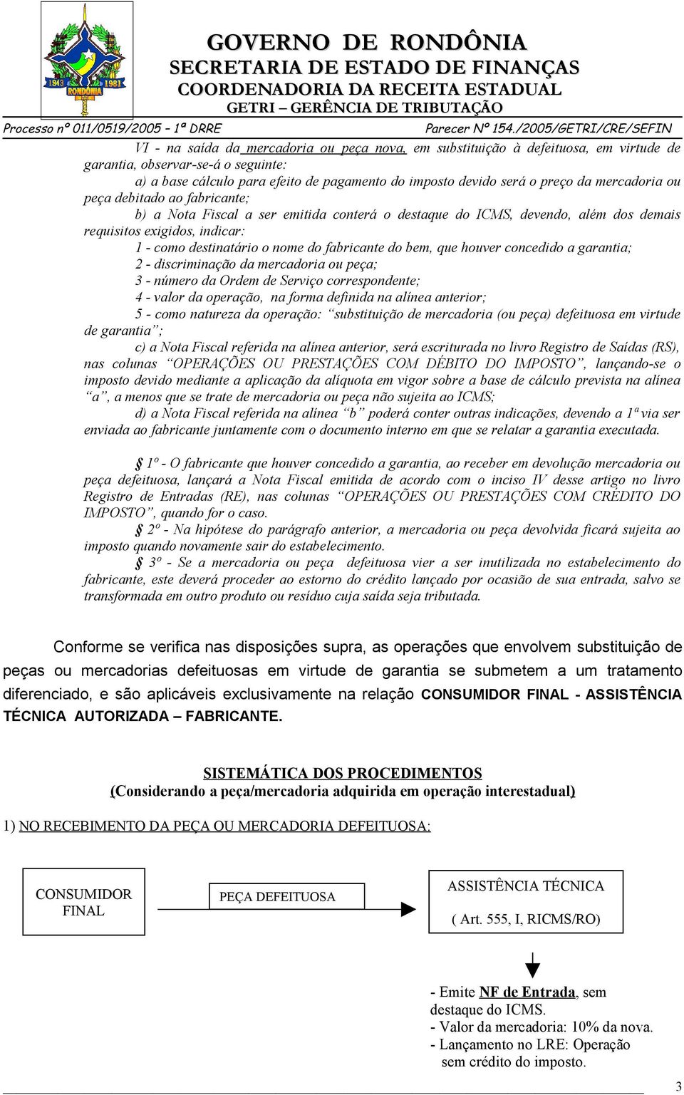 do bem, que houver concedido a garantia; 2 - discriminação da mercadoria ou peça; 3 - número da Ordem de Serviço correspondente; 4 - valor da operação, na forma definida na alínea anterior; 5 - como