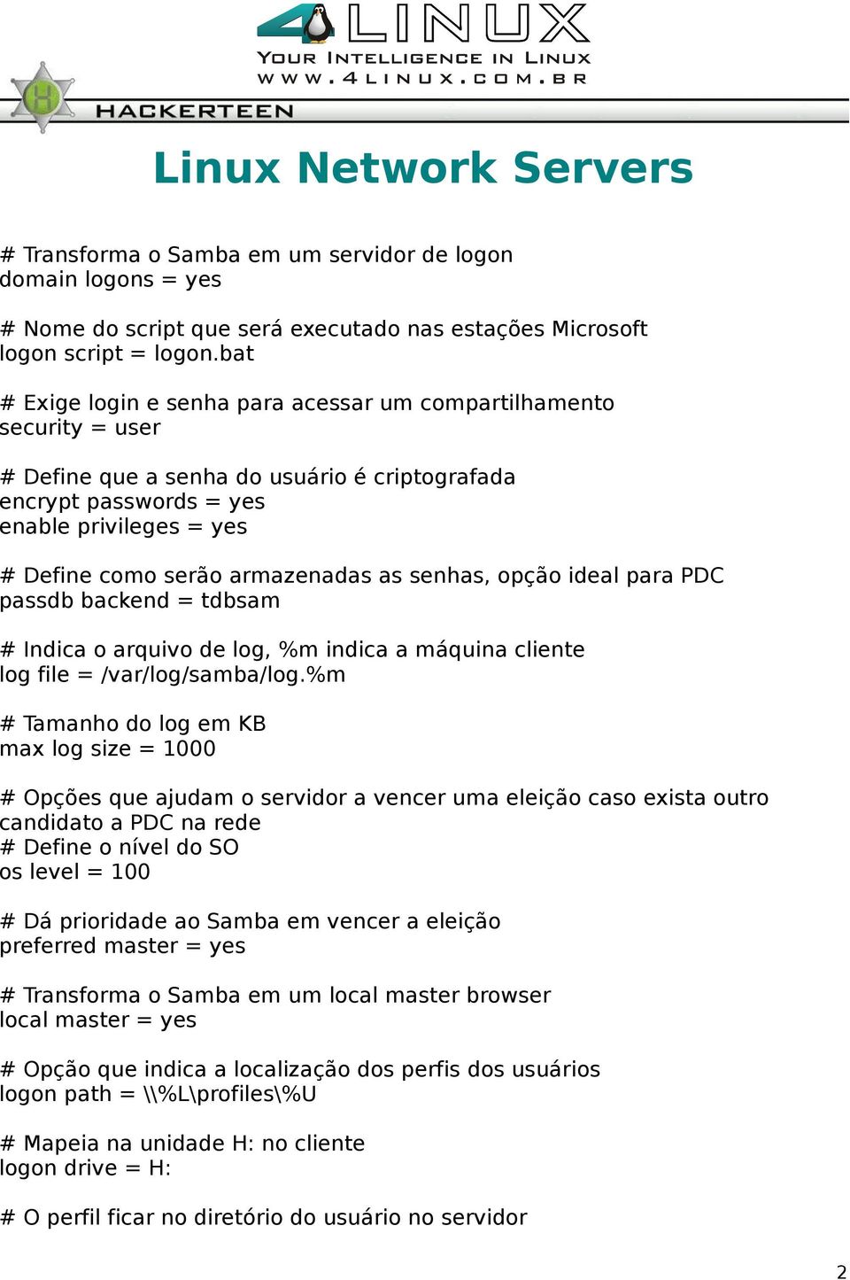 armazenadas as senhas, opção ideal para PDC passdb backend = tdbsam # Indica o arquivo de log, %m indica a máquina cliente log file = /var/log/samba/log.