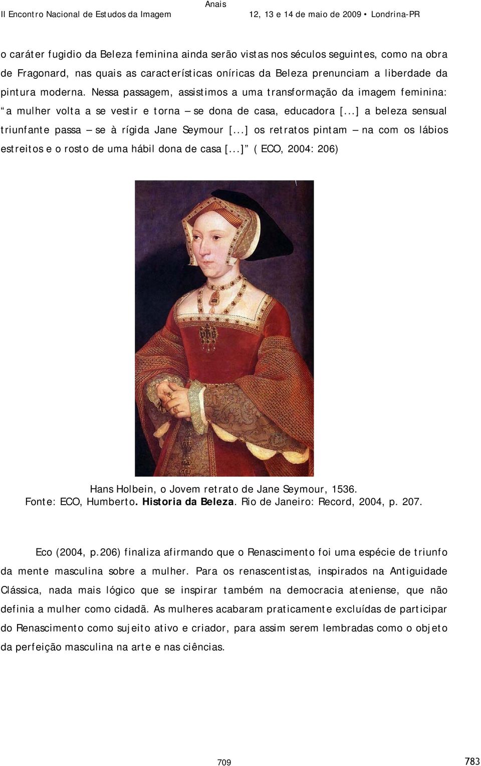 ..] os retratos pintam na com os lábios estreitos e o rosto de uma hábil dona de casa [...] ( ECO, 2004: 206) Hans Holbein, o Jovem retrato de Jane Seymour, 1536. Fonte: ECO, Humberto.
