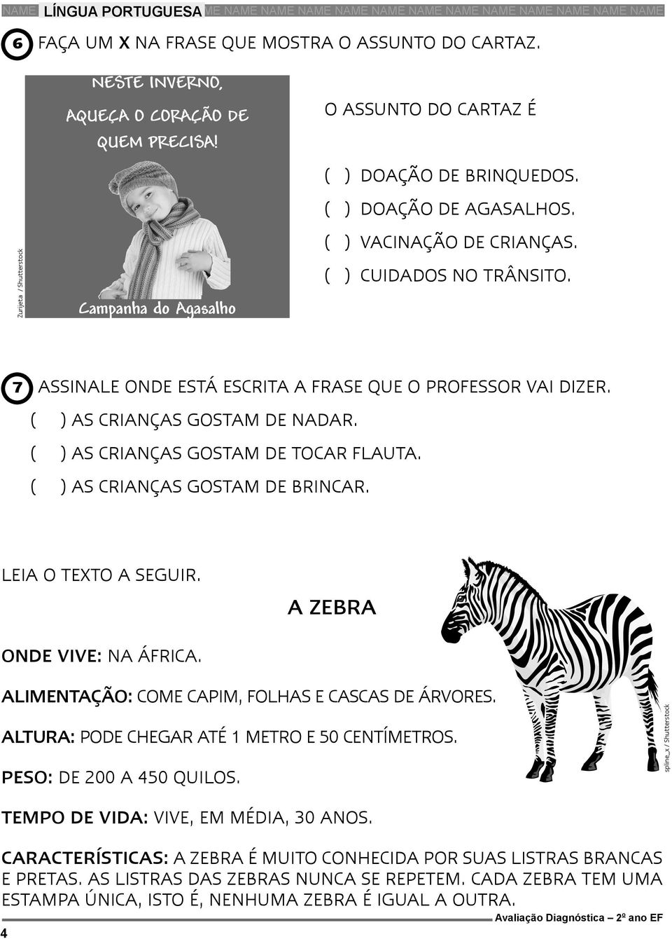 ( ) CUIDADOS NO TRÂNSITO. 7 Assinale onde está escrita a frase que o professor vai dizer. ( ) AS CRIANÇAS GOSTAM DE NADAR. ( ) AS CRIANÇAS GOSTAM DE TOCAR FLAUTA. ( ) AS CRIANÇAS GOSTAM DE BRINCAR.