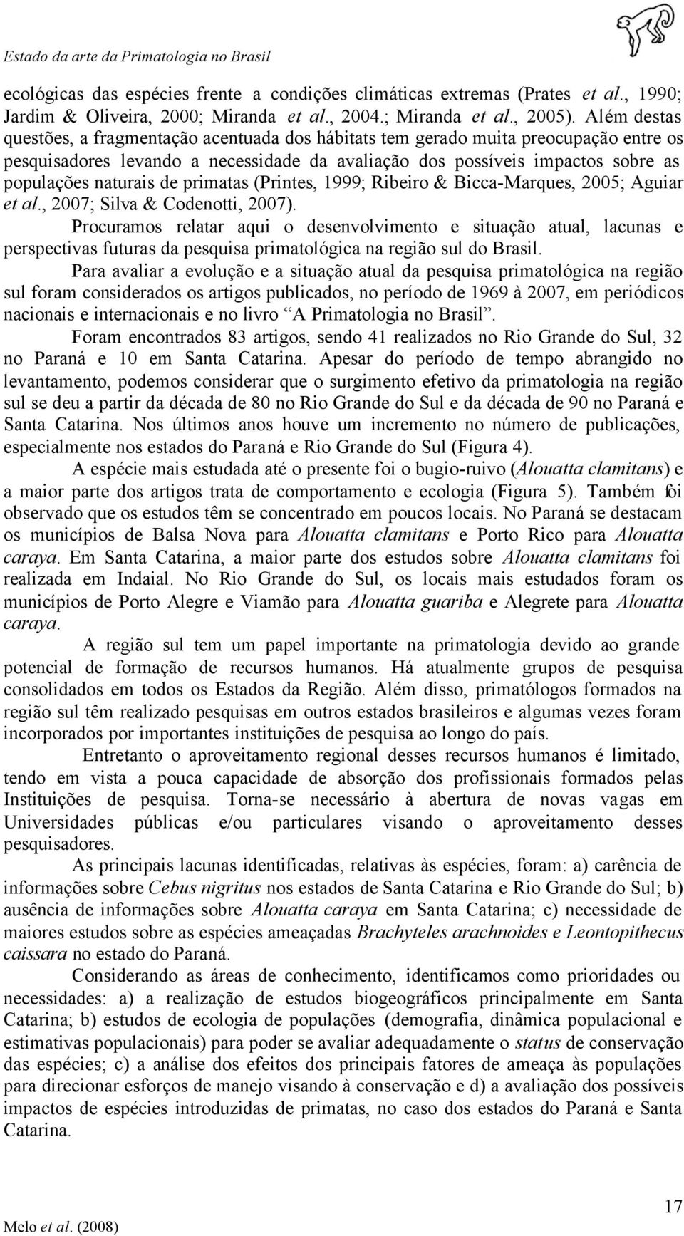 de primatas (Printes, 1999; Ribeiro & Bicca-Marques, 2005; Aguiar et al., 2007; Silva & Codenotti, 2007).