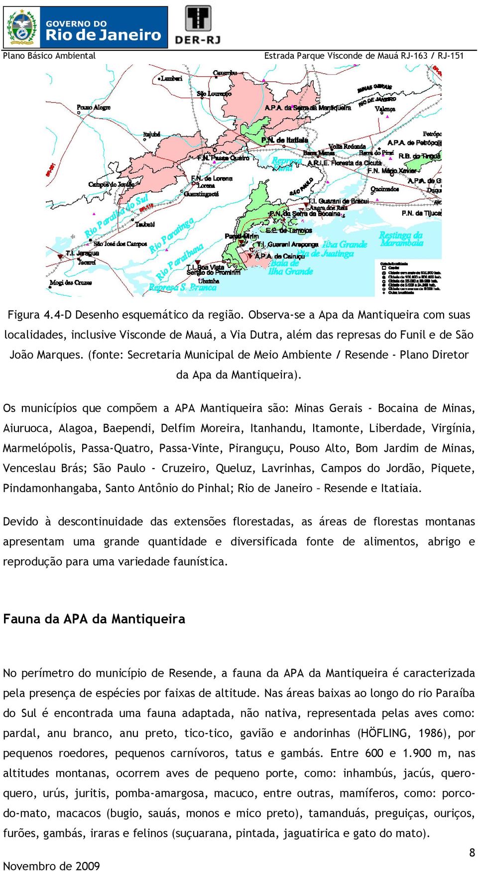 Os municípios que compõem a APA Mantiqueira são: Minas Gerais - Bocaina de Minas, Aiuruoca, Alagoa, Baependi, Delfim Moreira, Itanhandu, Itamonte, Liberdade, Virgínia, Marmelópolis, Passa-Quatro,