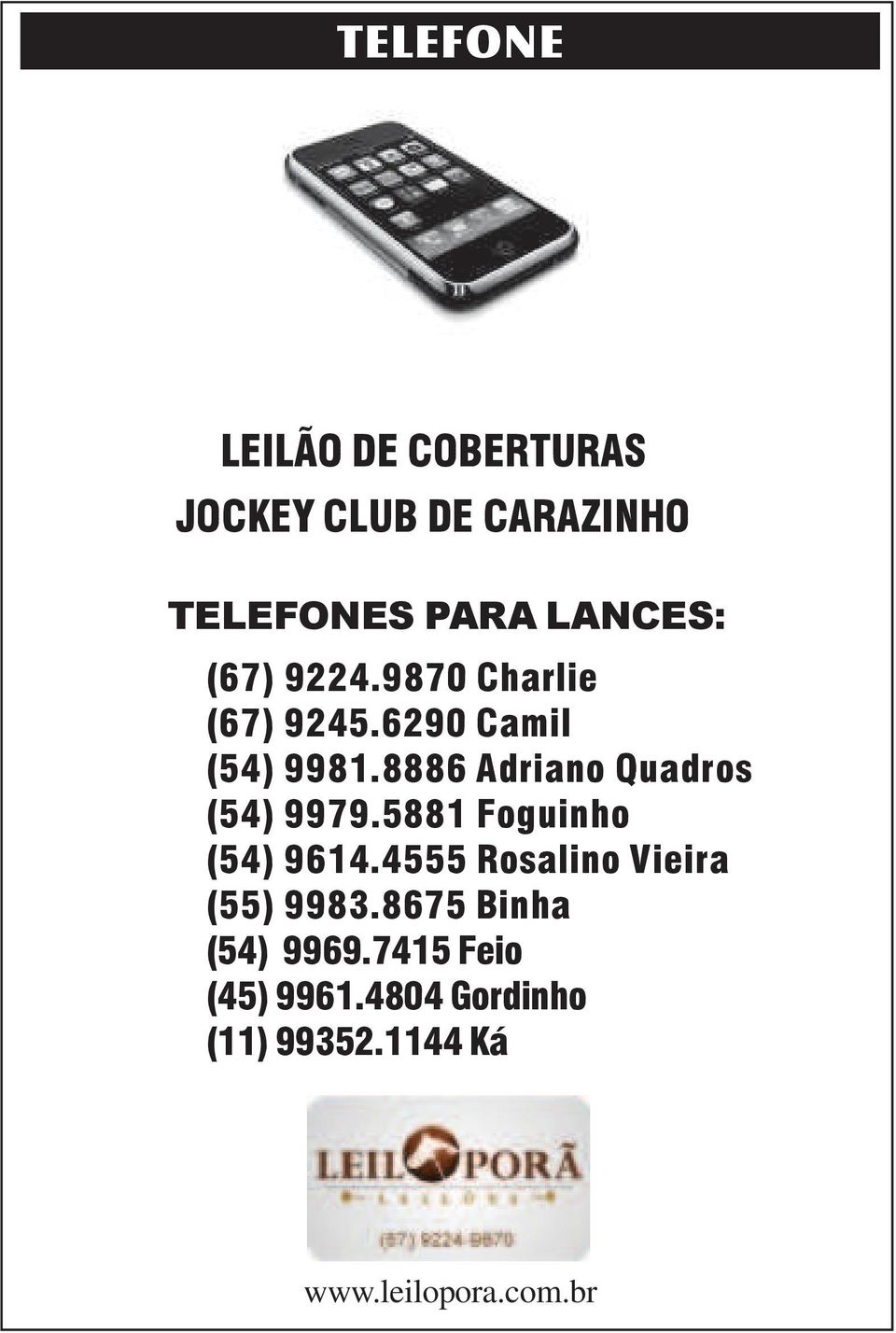 8886 Adriano Quadros (54) 9979.5881 Foguinho (54) 9614.