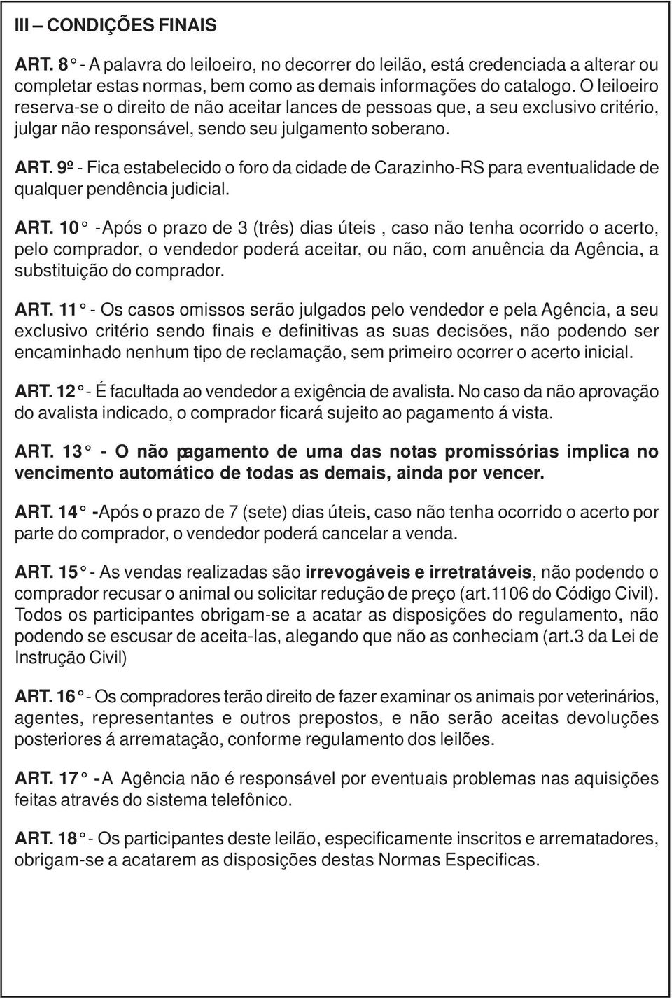 9º - Fica estabelecido o foro da cidade de Carazinho-RS para eventualidade de qualquer pendência judicial. ART.