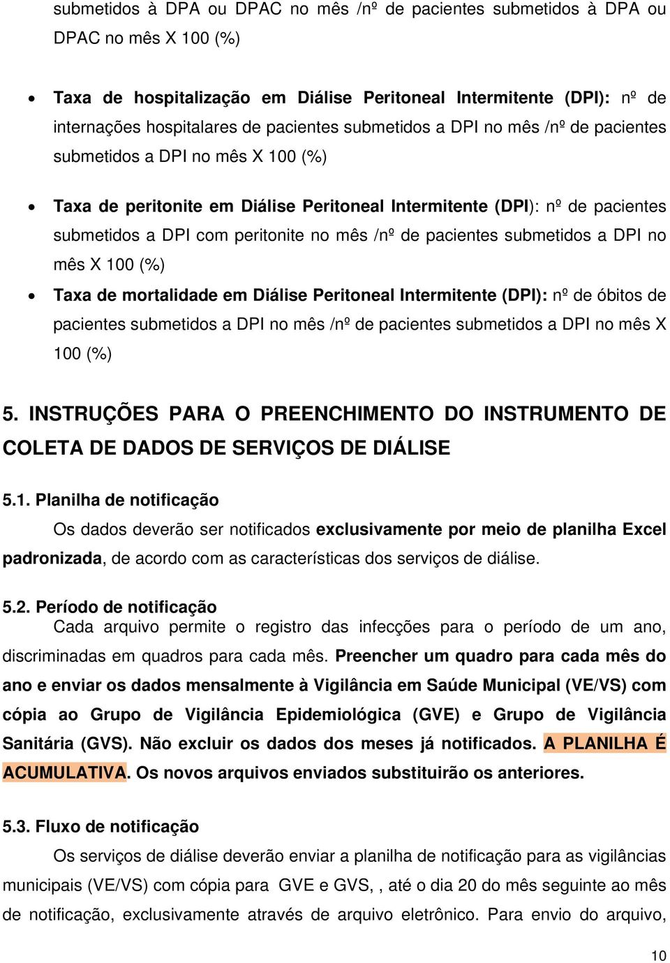 pacientes submetidos a DPI no mês X 100 (%) Taxa de mortalidade em Diálise Peritoneal Intermitente (DPI): nº de óbitos de pacientes submetidos a DPI no mês /nº de pacientes submetidos a DPI no mês X