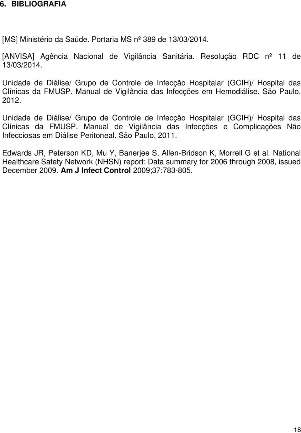 Unidade de Diálise/ Grupo de Controle de Infecção Hospitalar (GCIH)/ Hospital das Clínicas da FMUSP. Manual de Vigilância das Infecções e Complicações Não Infecciosas em Diálise Peritoneal.