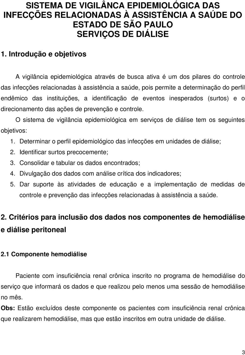 das instituições, a identificação de eventos inesperados (surtos) e o direcionamento das ações de prevenção e controle.