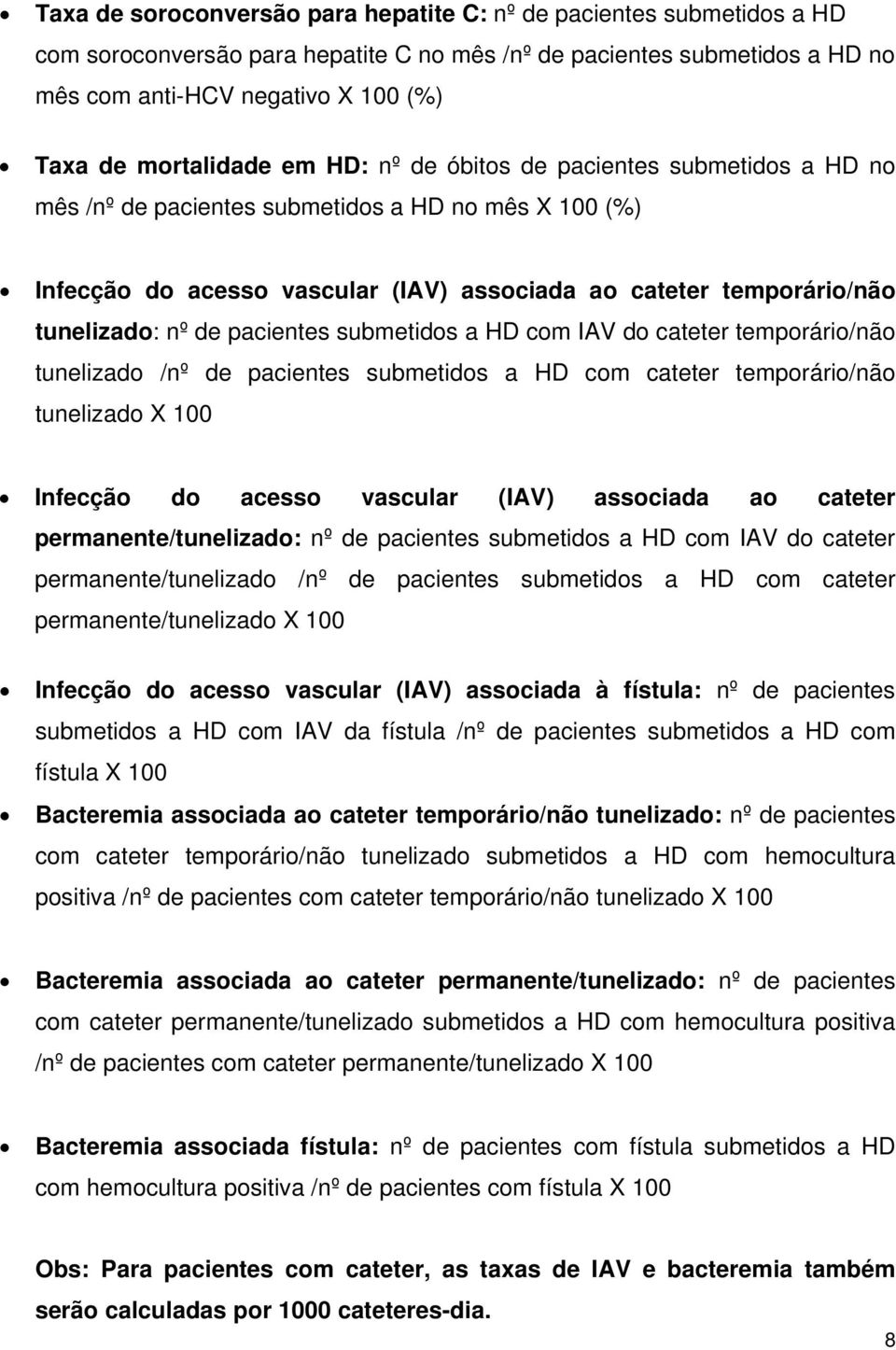 nº de pacientes submetidos a HD com IAV do cateter temporário/não tunelizado /nº de pacientes submetidos a HD com cateter temporário/não tunelizado X 100 Infecção do acesso vascular (IAV) associada