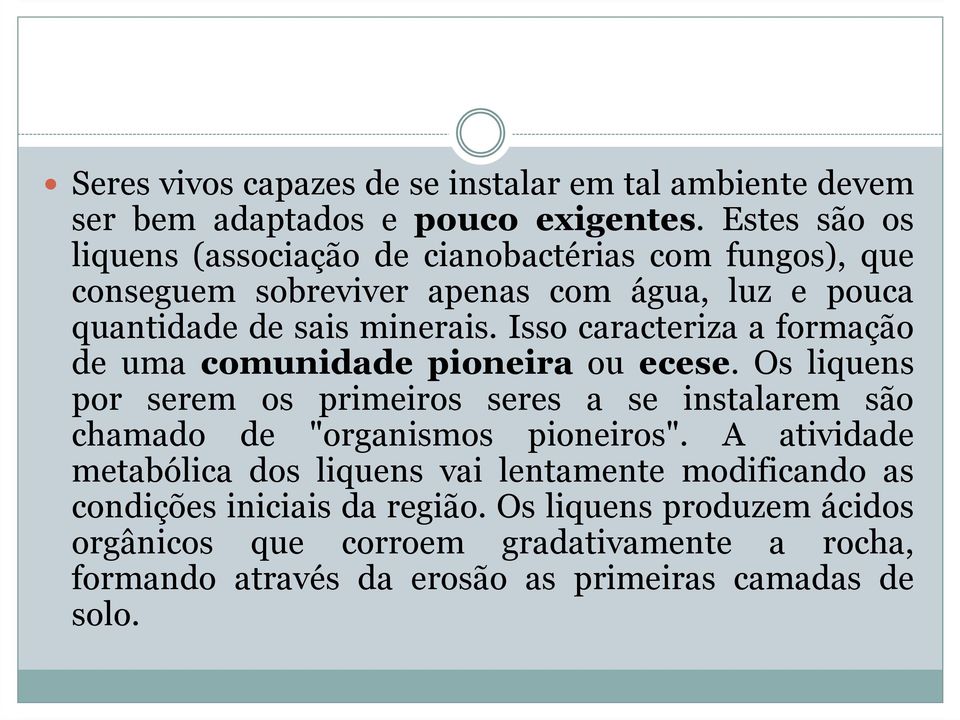 Isso caracteriza a formação de uma comunidade pioneira ou ecese.