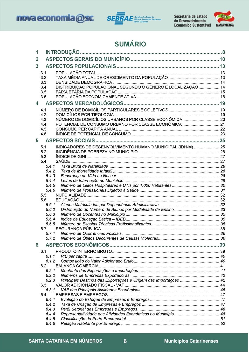 1 NÚMERO DE DOMICÍLIOS PARTICULARES E COLETIVOS... 19 4.2 DOMICÍLIOS POR TIPOLOGIA... 19 4.3 NÚMERO DE DOMICÍLIOS URBANOS POR CLASSE ECONÔMICA... 20 4.