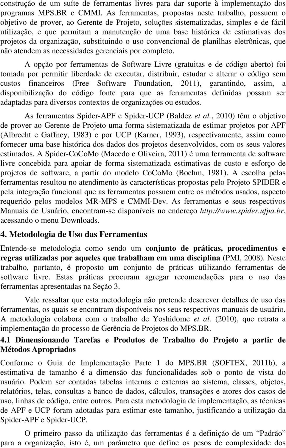 histórica de estimativas dos projetos da organização, substituindo o uso convencional de planilhas eletrônicas, que não atendem as necessidades gerenciais por completo.