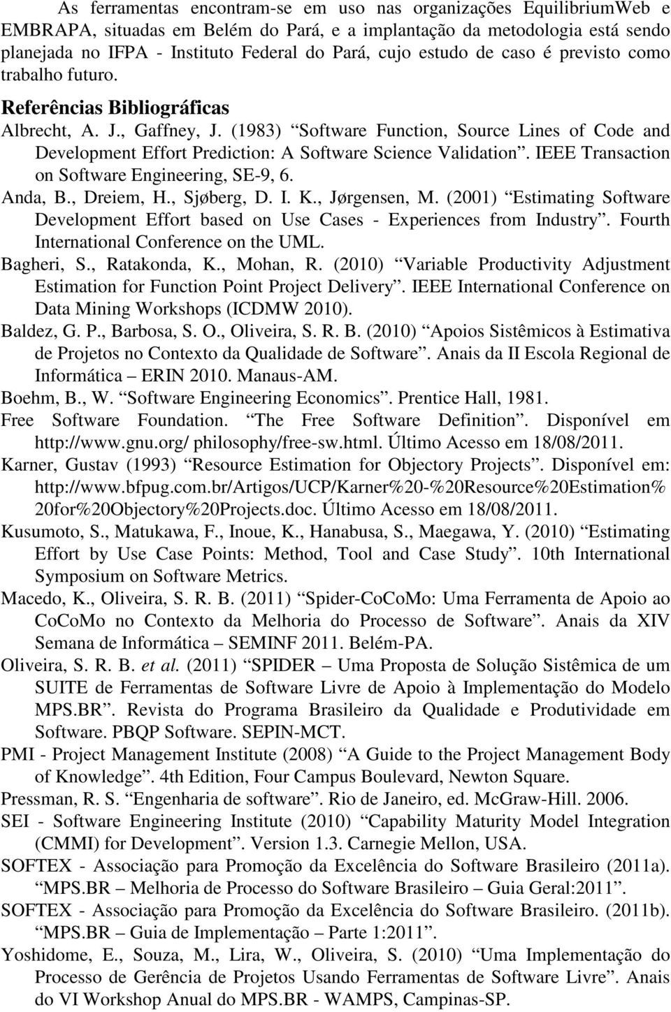 (1983) Software Function, Source Lines of Code and Development Effort Prediction: A Software Science Validation. IEEE Transaction on Software Engineering, SE-9, 6. Anda, B., Dreiem, H., Sjøberg, D. I. K.