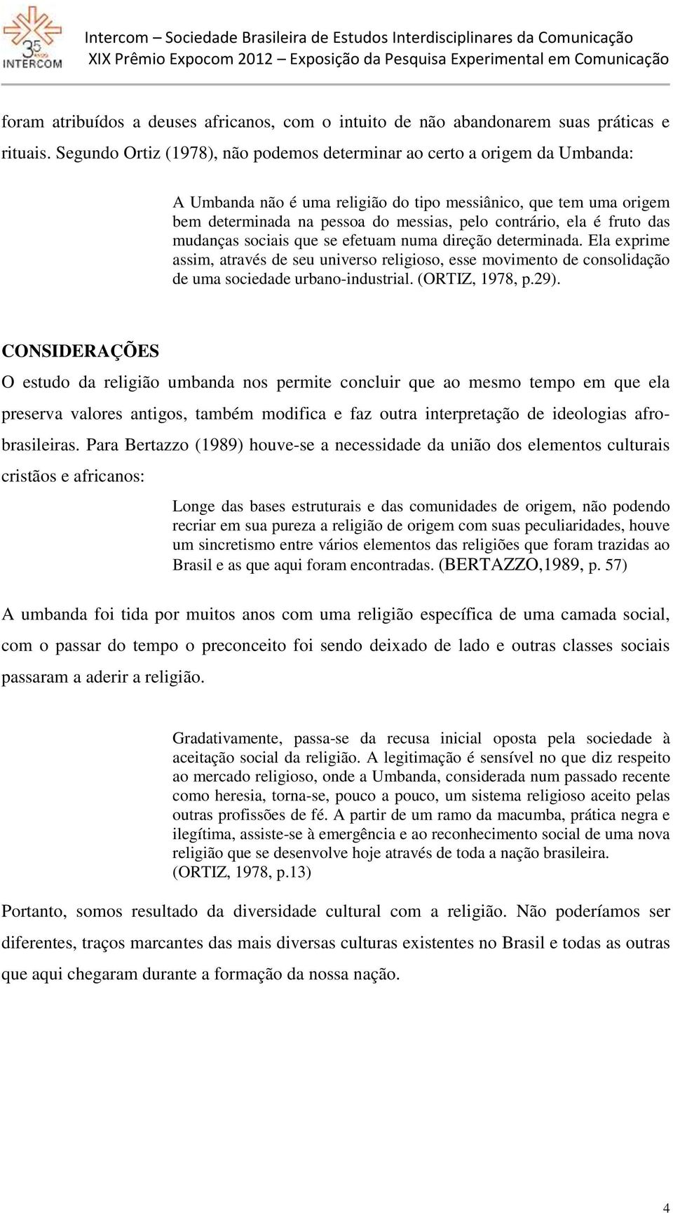 ela é fruto das mudanças sociais que se efetuam numa direção determinada. Ela exprime assim, através de seu universo religioso, esse movimento de consolidação de uma sociedade urbano-industrial.